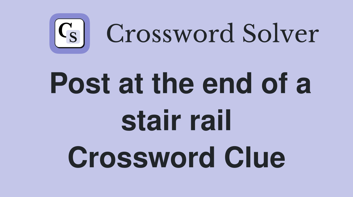 Post at the end of a stair rail Crossword Clue Answers Crossword Solver
